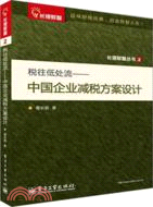 稅往低處流：中國企業減稅方案設計（簡體書）