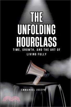 The Unfolding Hourglass, Time, Growth, and the Art of Living Fully