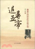 追尋五帝：揭幕中國歷史紀元的開篇（簡體書）