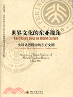 世界文化的東亞視角 = East Asia's view on world culture:east civilizations in the process of globalization : 中國哈佛-燕京學者2005北京年會暨國際學術研討會論文集 : 全球化進程中的東方文明 / 