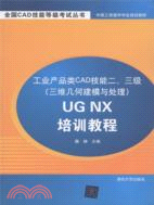 工業產品類CAD技能二、三級(三維幾何建模與處理)UG NX培訓教程(配光盤)（簡體書）