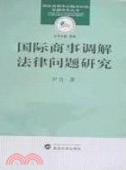 國際商事爭議解決機制專題研究叢書.國際商事調解法律問題研究（簡體書）