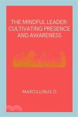 The Mindful Leader: Cultivating Presence and Awareness