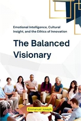 The Balanced Visionary, Emotional Intelligence, Cultural Insight, and the Ethics of Innovation