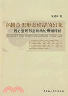 穿越意識形態終結的幻象：西方意識終結論思潮評析（簡體書）