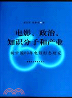 電影、政治、知識分子和產業：新中國60年電影形態研究（簡體書）