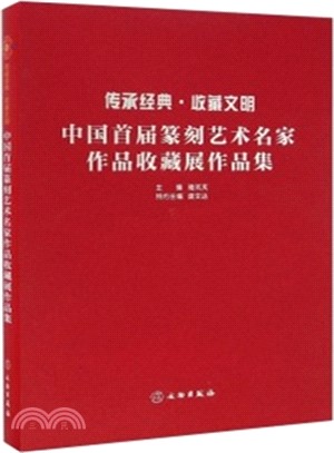 中國首屆篆刻藝術名家作品收藏展作品集：傳承經典‧收藏文明（簡體書）