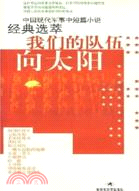 中國現代軍事中短篇小說.經典選萃:我們的隊伍向太陽（簡體書）