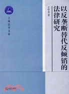 以反壟斷替代反傾銷的法律研究（簡體書）