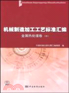 金屬熱處理卷-機械製造加工工藝標準匯編-中（簡體書）