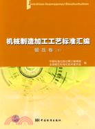 機械製造加工工藝標準匯編：鍛壓卷(下)（簡體書）