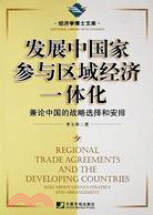 發展中國家參與區域經濟一體化-兼論中國的戰略選擇和安排（簡體書）