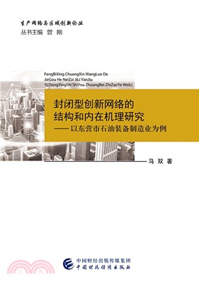 封閉型創新網絡的結構和內在機理研究：以東營市石油裝備製造業為例（簡體書）