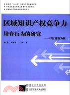 區域知識產權競爭力培育行為的研究：以江蘇省為例（簡體書）