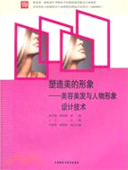 塑造美的形象：美容美髮與人物形象設計技術（簡體書）