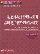 動態環境下管理認知對戰略競爭優勢的效應研究（簡體書）