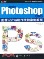 Adobe Photoshop CS5圖像設計與製作技能案例教程（簡體書）