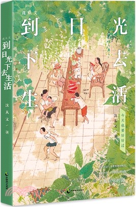 到日光下去生活：今天也要好好過。到日光下去，去找到你的甜。沈從文先生誕辰120週年全彩紀念版！一本書閱盡沈從文作品精華。（簡體書）