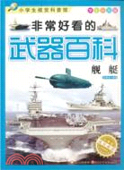 小學生視覺科普館．非常好看的武器百科：艦艇(學生彩圖版)（簡體書）