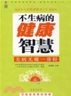 不生病的健康智慧：無病無痛一身輕（簡體書）