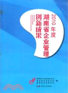 2010年度湖南省企業管理創新成果（簡體書）