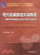 現代機械製造實訓教程：模擬現代機械製造企業基本動作的大實驗平台（簡體書）