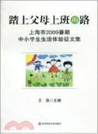 踏上父母上班的路：上海市2009暑期中小學生生活體驗徵文集（簡體書）