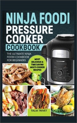 Ninja Foodi Pressure Cooker Cookbook: The Ultimate Ninja Foodi Cookbook For Beginners-Most Delicious & Time Saving Multi-Cooker Recipes