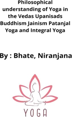 Philosophical understanding of Yoga in the Vedas Upanisads Buddhism Jainism Patanjal Yoga and Integral Yoga