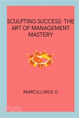 Sculpting Success: The Art of Management Mastery