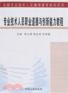 全國專業技術人員繼續教育培訓用書:專業技術人員職業道德與創新能力教程（簡體書）