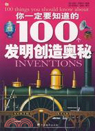 你一定要知道的100個發明創造奧秘（簡體書）