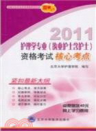 2011護理學專業(執業護士含護士)資格考試核心考點(2011護理考試用書)（簡體書）