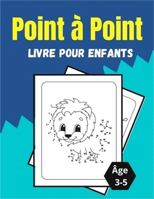 Point à Point Livre pour enfants Âge 3-5: Des puzzles à points étonnants et amusants pour les enfants, les tout-petits, les garçons et les filles.