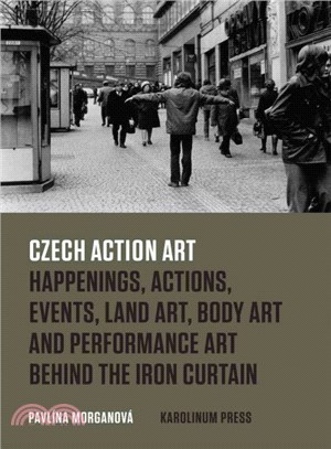 Czech Action Art ─ Happenings, Actions, Events, Land Art, Body Art and Performance Art Behind the Iron Curtain