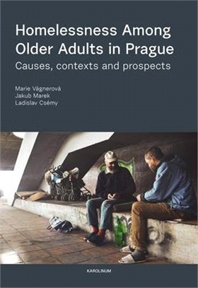 Homelessness Among Older Adults in Prague: Causes, Contexts and Prospects