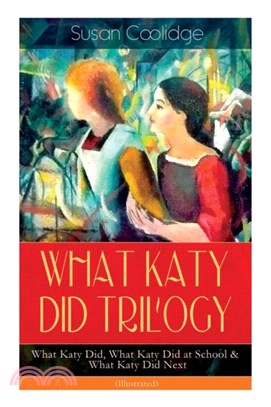 WHAT KATY DID TRILOGY - What Katy Did, What Katy Did at School & What Katy Did Next (Illustrated)：The Humorous Adventures of a Spirited Young Girl and Her Four Siblings (Children's Classics Series)