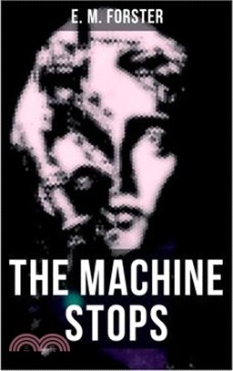 The Machine Stops: Science Fiction Dystopia - A Doomsday Saga of Humanity Under the Control of Machines