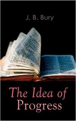 The Idea of Progress: An Inquiry Into Its Origin And Growth