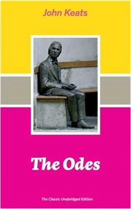 The Odes (The Classic Unabridged Edition): Ode on a Grecian Urn + Ode to a Nightingale + Hyperion + Endymion + The Eve of St. Agnes + Isabella + Ode t