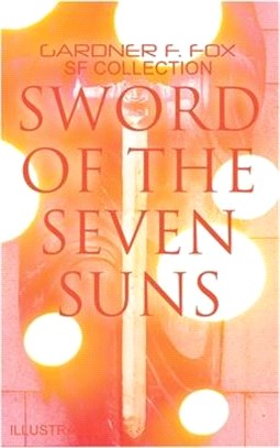 Sword of the Seven Suns: Gardner F. Fox SF Collection (Illustrated): Space Stories: When Kohonnes Screamed, The Warlock of Sharrador, Sword of