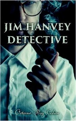 Jim Hanvey, Detective: Crime & Mystery Tales: Fish Eyes, Homespun Silk, Common Stock, Helen of Troy, Caveat Emptor...