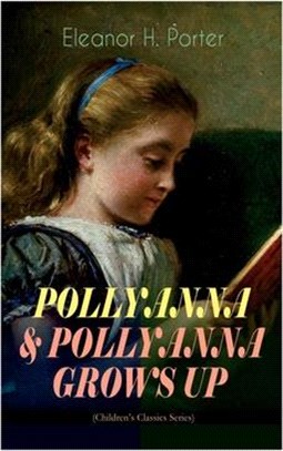 POLLYANNA & POLLYANNA GROWS UP (Children's Classics Series): Inspiring Journey of a Cheerful Little Orphan Girl and Her Widely Celebrated Glad Game