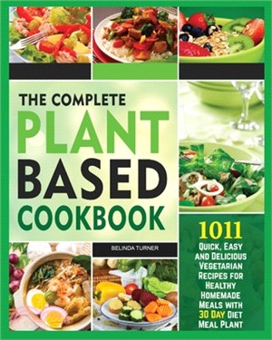The Complete Plant Based Cookbook 1001: Quick, Easy and Delicious Vegetarian Recipes for Healthy Homemade Meals with 30 Day Diet Meal Plan
