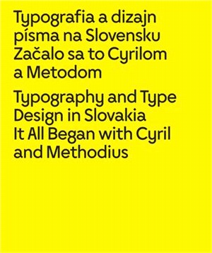 Typography and Type Design in Slovakia / Typografia a dizajn pisma na Slovensku ─ It All Began with Cyril and Methodius / Zacalo sa to Cyrilom a Metodom