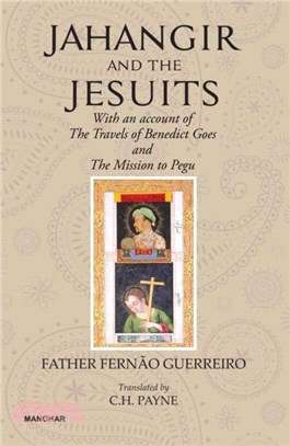 Jahangir And The Jesuits：With An Account Of The Travel Of The Benedict Goes And The Mission To Pegu