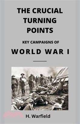 The Crucial Turning Points: Key Campaigns of World War I