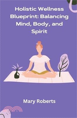 Holistic Wellness Blueprint: Balancing Mind, Body, and Spirit