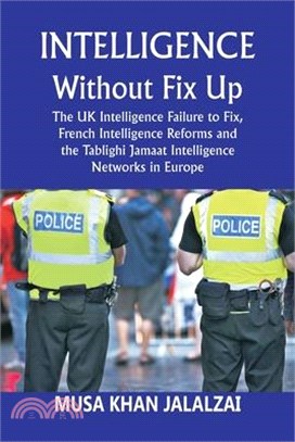 Intelligence without Fix Up: The UK Intelligence Failure to Fix, French Intelligence Reforms and the Tablighi Jamaat Intelligence Networks in Europ