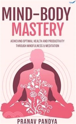 Mind-Body Mastery: Achieving Optimal Health & Productivity through Mindfulness & Meditation